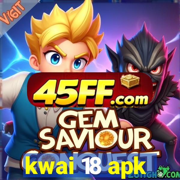 kwai 18 apk